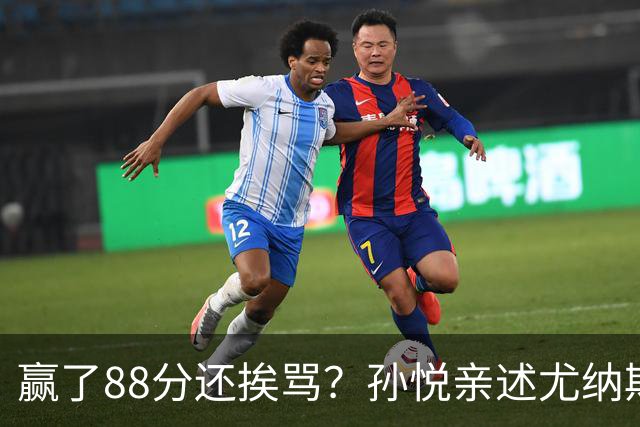 赢了88分还挨骂？孙悦亲述尤纳斯中场下死命令，唐正东两罚全丢，教练黑脸怒骂！